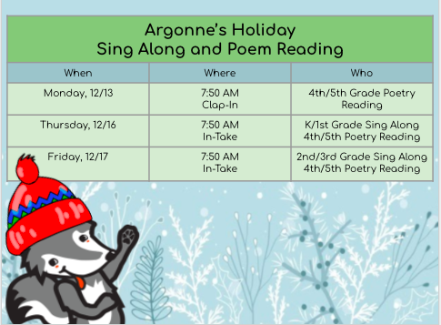 Argonne Holiday Sing Along and Poem Reading image. Text reads: Monday, Dec. 13 at 7:50am Clap-in, 4th and 5th Grade poetry reading. Thursday, Dec. 16 at 7:50am In-take, Kindergarten and 1st grade sing along and 4th and 5th grade poetry reading. Friday, Dec. 17 at 7:50am In-take, 2nd and 3rd grade sing along and 4th and 5th grade poetry reading.