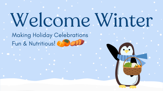 Welcome Winter, Making Holiday Celebrations Fun & Nutritious!