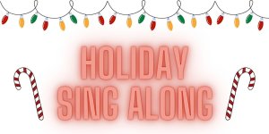 The words "Holiday Sing Along" in lit up red letters, with candy canes and holiday lights surrounding the letters
