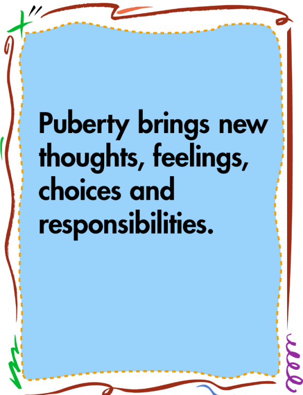 Text: Puberty brings new, thoughts, feelings, choices and responsibilities.