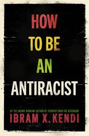 Image is book cover with text that reads "How to be a Antiracist" by Ibram x. Kendi