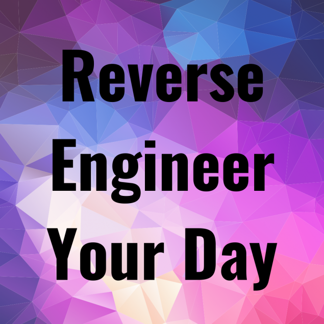 Text Reads: " Reverse Engineer Your Day"